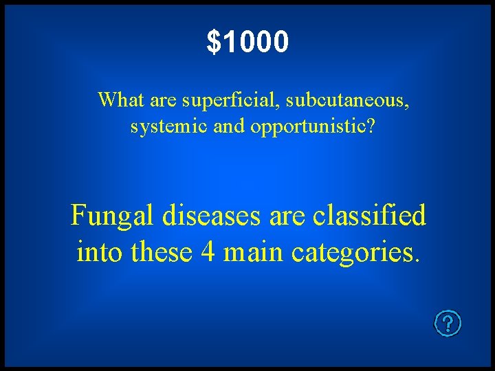 $1000 What are superficial, subcutaneous, systemic and opportunistic? Fungal diseases are classified into these