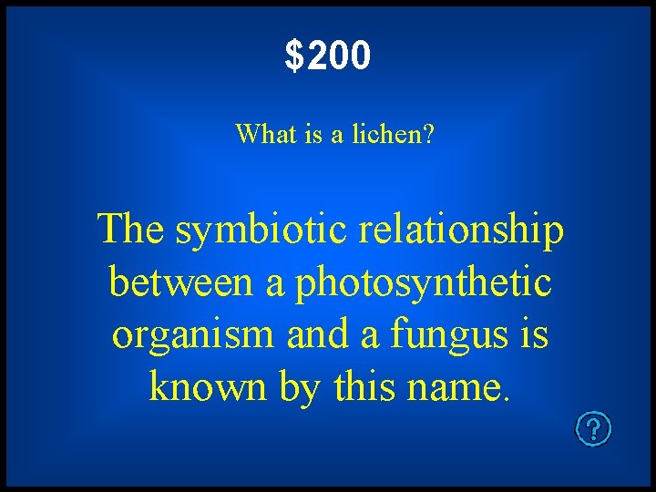 $200 What is a lichen? The symbiotic relationship between a photosynthetic organism and a