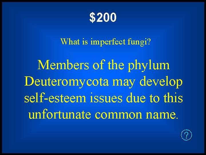 $200 What is imperfect fungi? Members of the phylum Deuteromycota may develop self-esteem issues