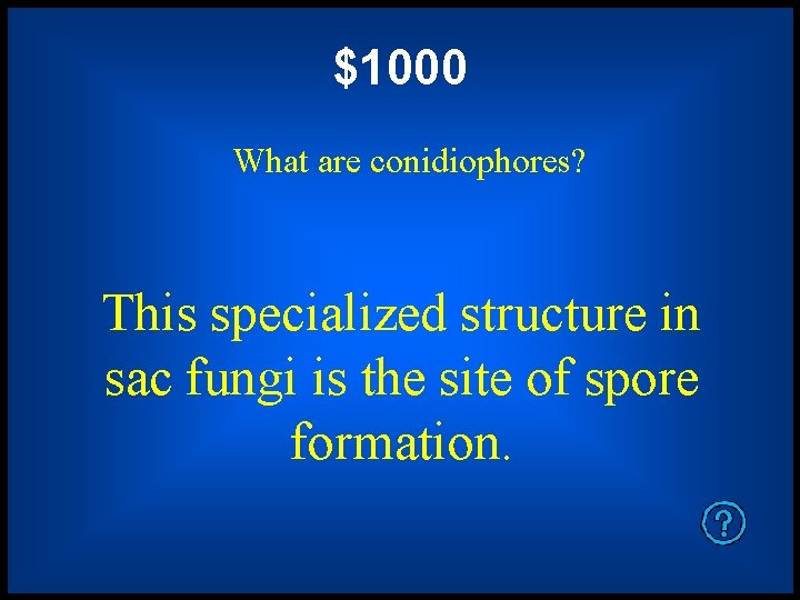 $1000 What are conidiophores? This specialized structure in sac fungi is the site of