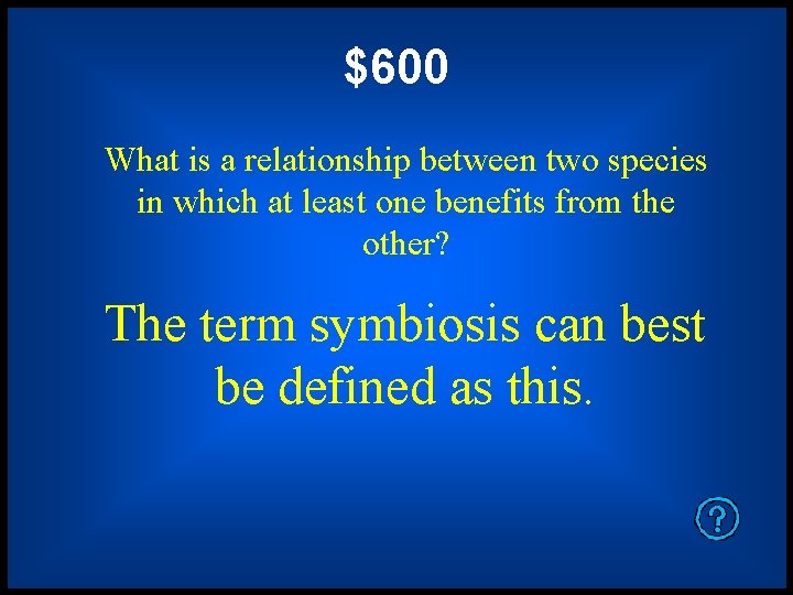 $600 What is a relationship between two species in which at least one benefits