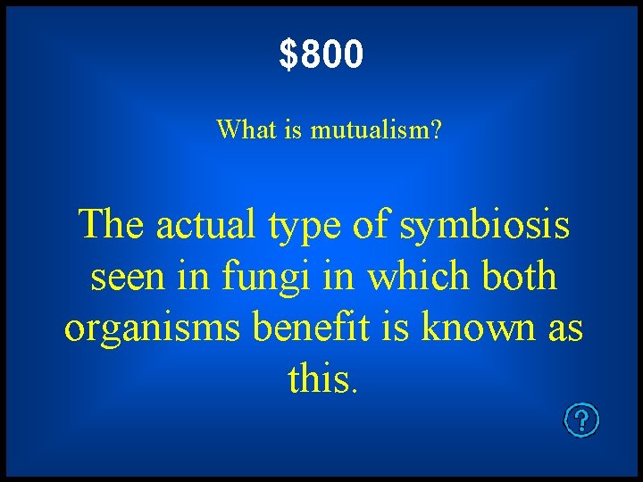 $800 What is mutualism? The actual type of symbiosis seen in fungi in which