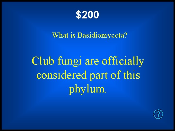 $200 What is Basidiomycota? Club fungi are officially considered part of this phylum. 