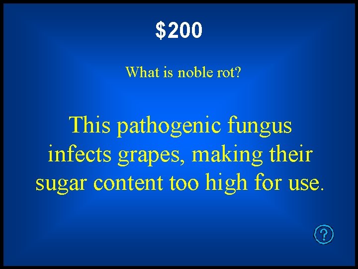 $200 What is noble rot? This pathogenic fungus infects grapes, making their sugar content