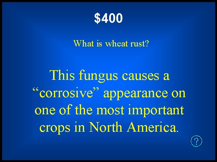 $400 What is wheat rust? This fungus causes a “corrosive” appearance on one of