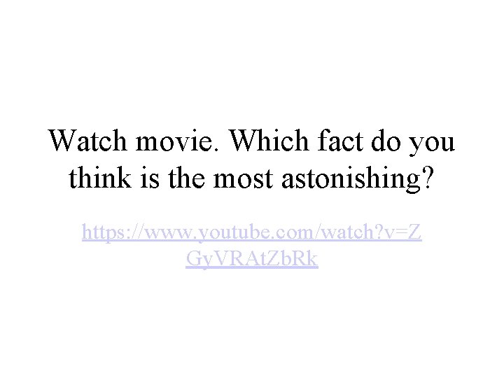 Watch movie. Which fact do you think is the most astonishing? https: //www. youtube.