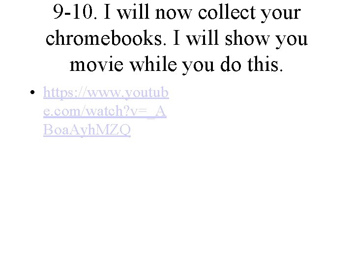 9 -10. I will now collect your chromebooks. I will show you movie while
