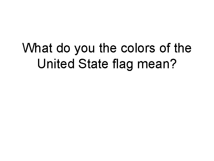 What do you the colors of the United State flag mean? 