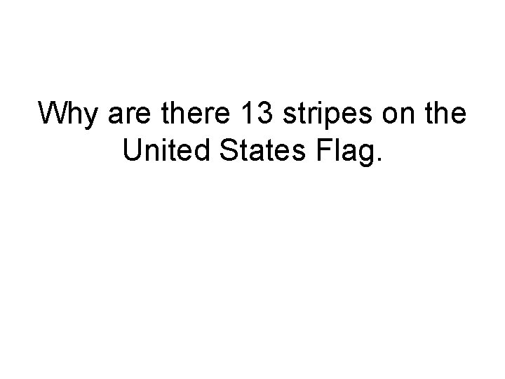 Why are there 13 stripes on the United States Flag. 