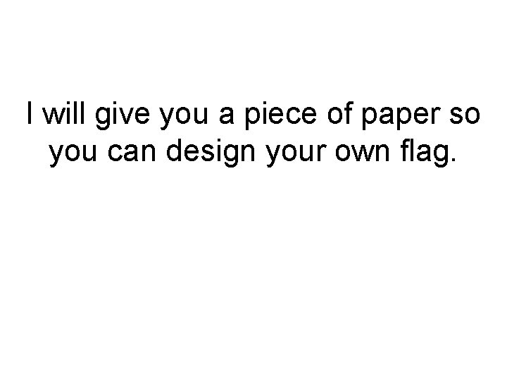 I will give you a piece of paper so you can design your own