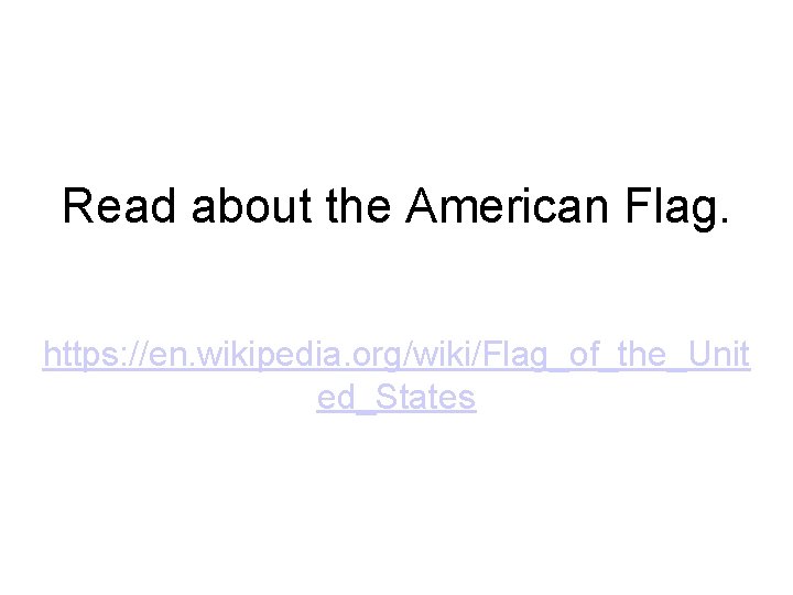 Read about the American Flag. https: //en. wikipedia. org/wiki/Flag_of_the_Unit ed_States 
