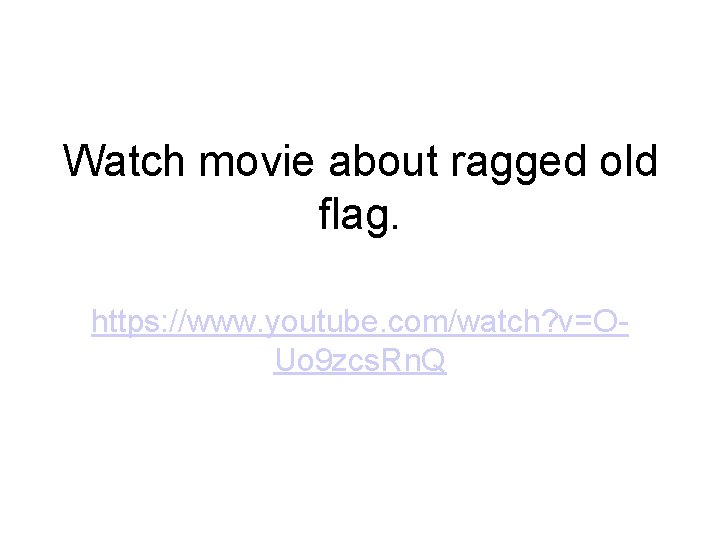 Watch movie about ragged old flag. https: //www. youtube. com/watch? v=OUo 9 zcs. Rn.