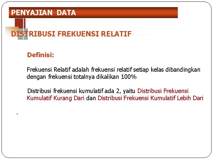 PENYAJIAN DATA DISTRIBUSI FREKUENSI RELATIF Definisi: Frekuensi Relatif adalah frekuensi relatif setiap kelas dibandingkan