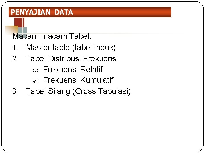 PENYAJIAN DATA Macam-macam Tabel: 1. Master table (tabel induk) 2. Tabel Distribusi Frekuensi Relatif