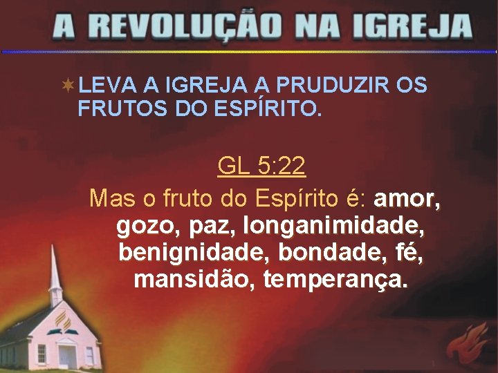 ¬LEVA A IGREJA A PRUDUZIR OS FRUTOS DO ESPÍRITO. GL 5: 22 Mas o