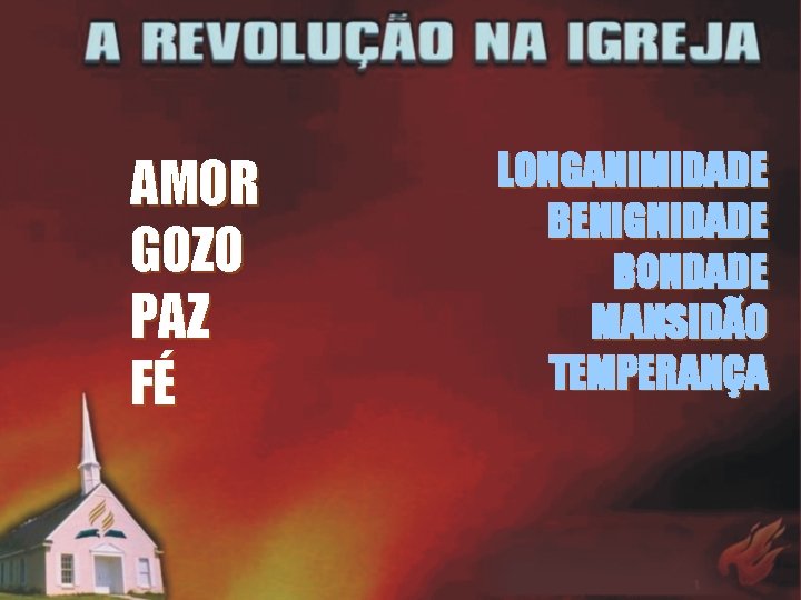 AMOR GOZO PAZ FÉ LONGANIMIDADE BENIGNIDADE BONDADE MANSIDÃO TEMPERANÇA 