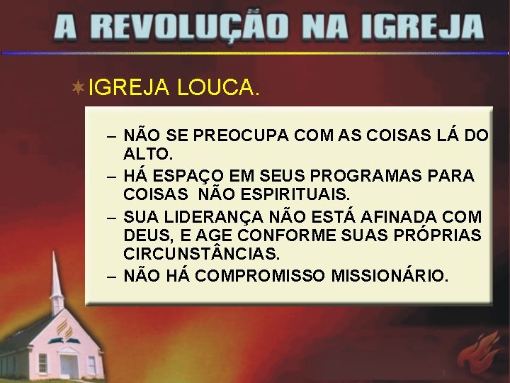 ¬IGREJA LOUCA. – NÃO SE PREOCUPA COM AS COISAS LÁ DO ALTO. – HÁ