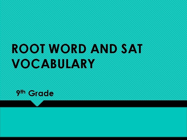 ROOT WORD AND SAT VOCABULARY 9 th Grade 