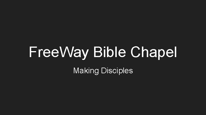 Free. Way Bible Chapel Making Disciples 