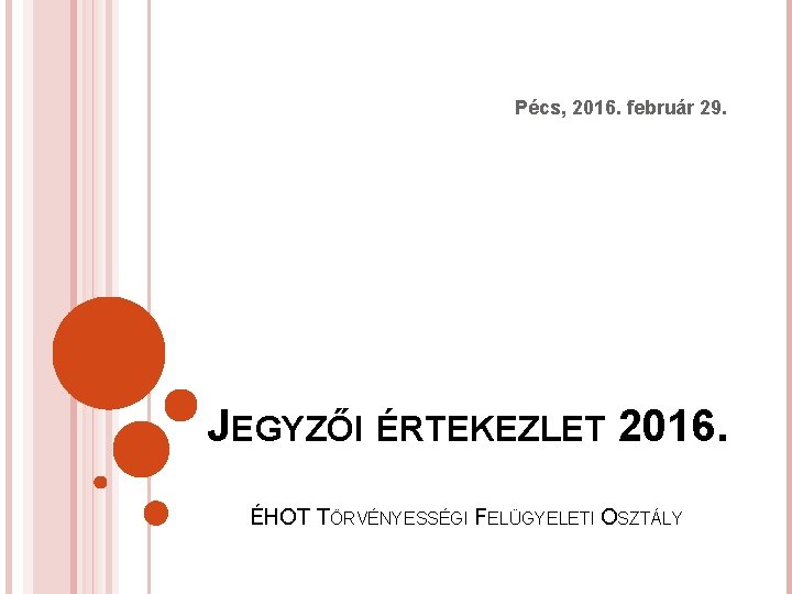 Pécs, 2016. február 29. JEGYZŐI ÉRTEKEZLET 2016. ÉHOT TÖRVÉNYESSÉGI FELÜGYELETI OSZTÁLY 