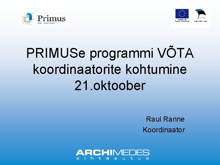 PRIMUSe programmi VÕTA koordinaatorite kohtumine 21. oktoober Raul Ranne Koordinaator 