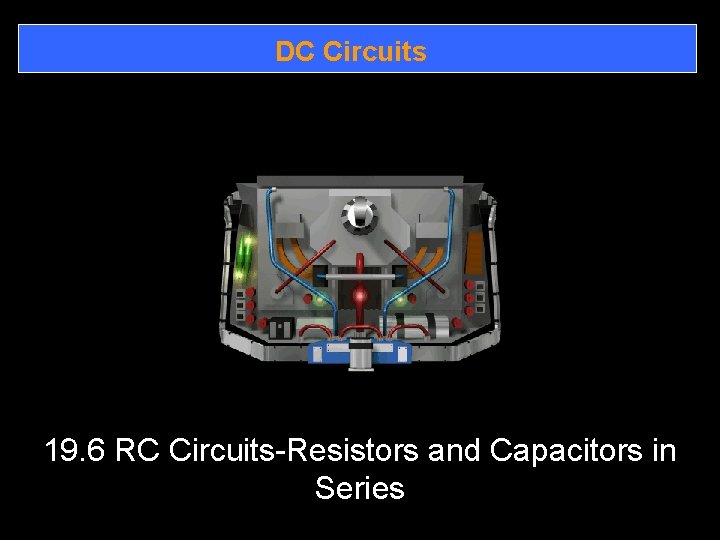 DC Circuits 19. 6 RC Circuits-Resistors and Capacitors in Series 