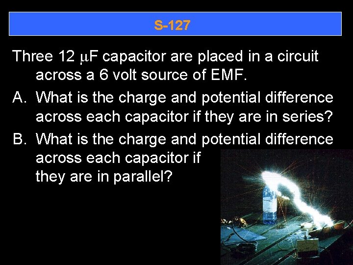S-127 Three 12 m. F capacitor are placed in a circuit across a 6