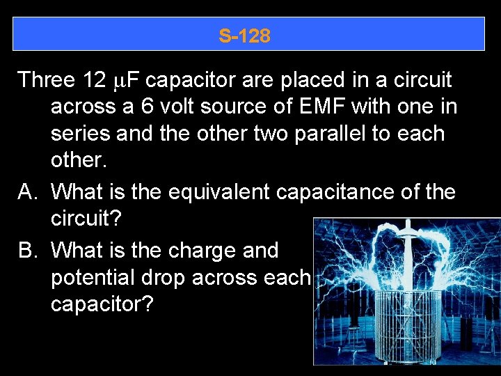S-128 Three 12 m. F capacitor are placed in a circuit across a 6