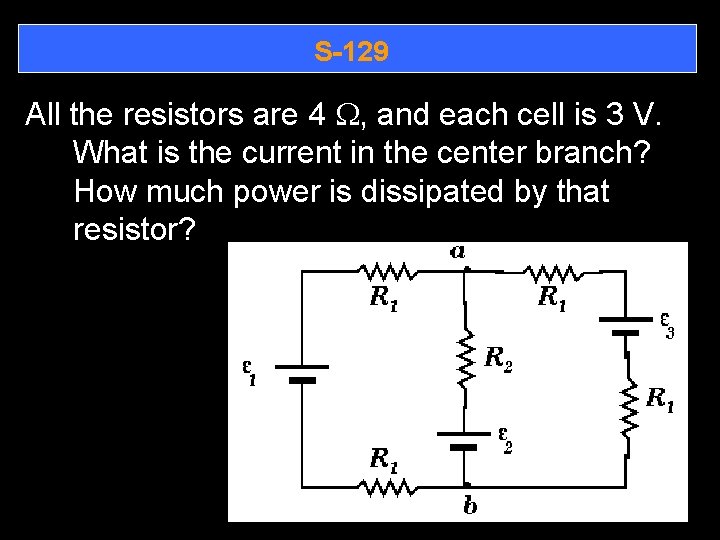 S-129 All the resistors are 4 W, and each cell is 3 V. What