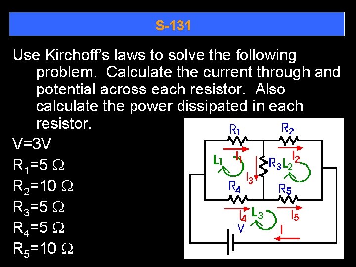 S-131 Use Kirchoff’s laws to solve the following problem. Calculate the current through and