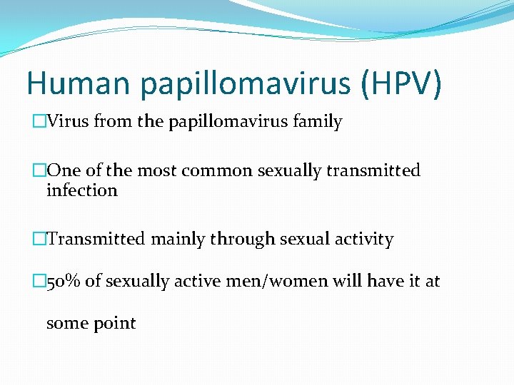 Human papillomavirus (HPV) �Virus from the papillomavirus family �One of the most common sexually