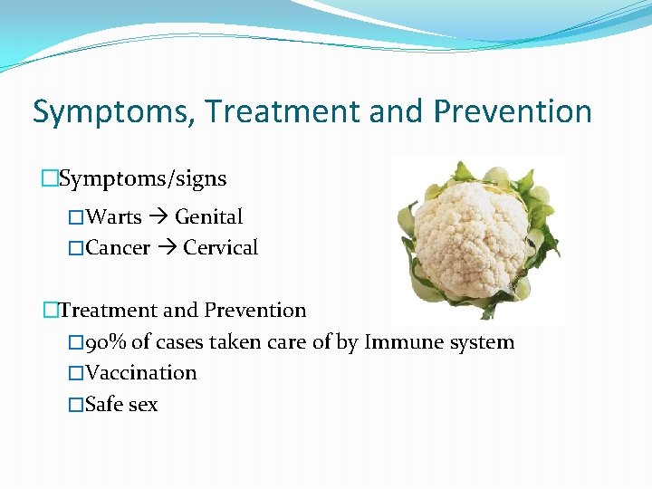 Symptoms, Treatment and Prevention �Symptoms/signs �Warts Genital �Cancer Cervical �Treatment and Prevention � 90%