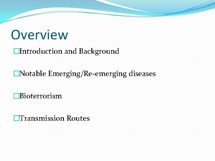 Overview �Introduction and Background �Notable Emerging/Re-emerging diseases �Bioterrorism �Transmission Routes 
