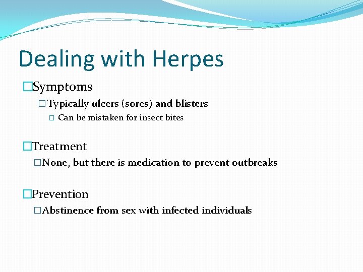 Dealing with Herpes �Symptoms � Typically ulcers (sores) and blisters � Can be mistaken