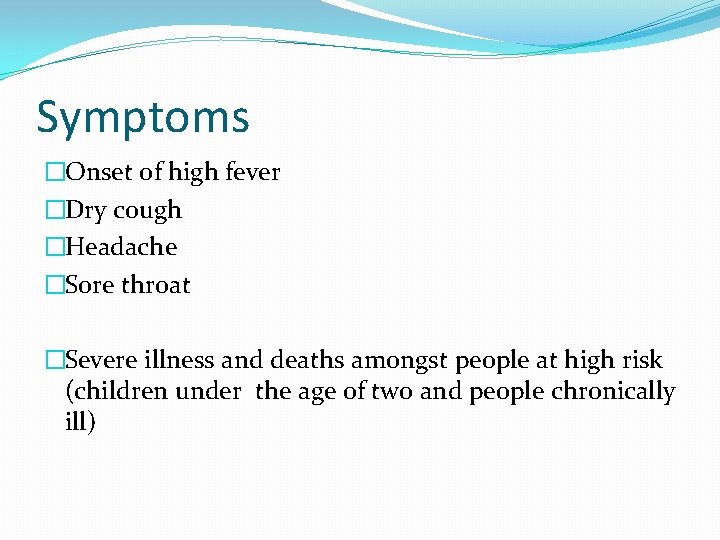 Symptoms �Onset of high fever �Dry cough �Headache �Sore throat �Severe illness and deaths