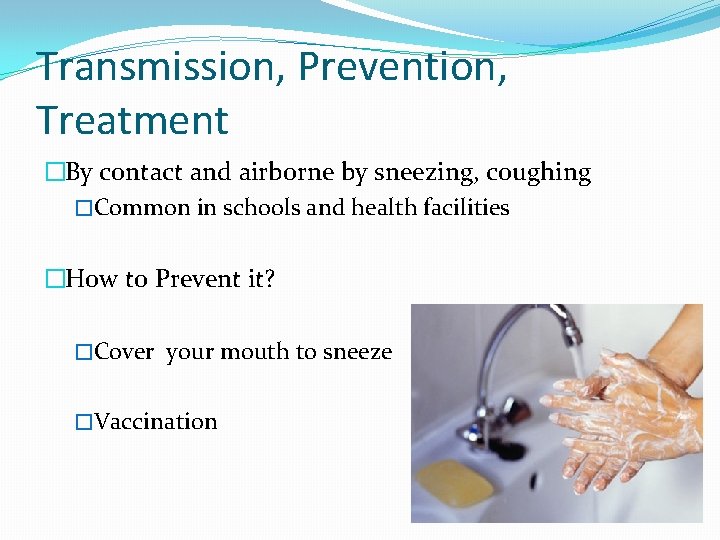 Transmission, Prevention, Treatment �By contact and airborne by sneezing, coughing �Common in schools and