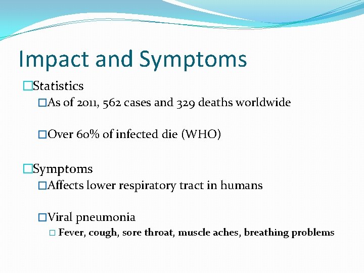 Impact and Symptoms �Statistics �As of 2011, 562 cases and 329 deaths worldwide �Over