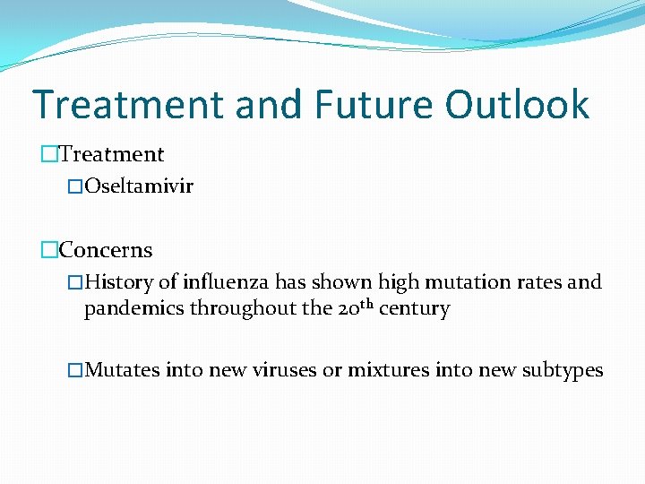 Treatment and Future Outlook �Treatment �Oseltamivir �Concerns �History of influenza has shown high mutation