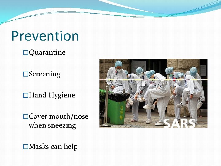 Prevention �Quarantine �Screening �Hand Hygiene �Cover mouth/nose when sneezing �Masks can help 