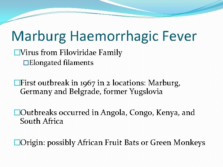 Marburg Haemorrhagic Fever �Virus from Filoviridae Family �Elongated filaments �First outbreak in 1967 in
