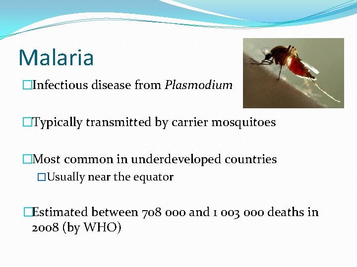 Malaria �Infectious disease from Plasmodium �Typically transmitted by carrier mosquitoes �Most common in underdeveloped