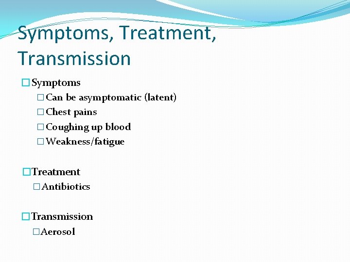 Symptoms, Treatment, Transmission �Symptoms � Can be asymptomatic (latent) � Chest pains � Coughing