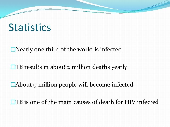 Statistics �Nearly one third of the world is infected �TB results in about 2