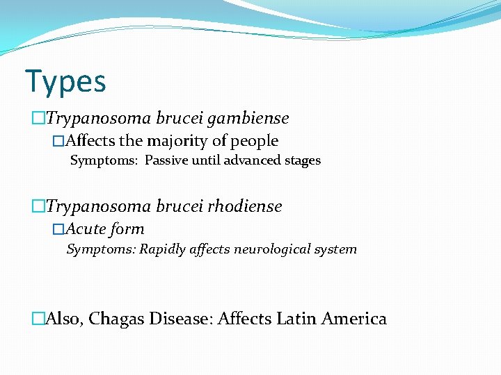 Types �Trypanosoma brucei gambiense �Affects the majority of people Symptoms: Passive until advanced stages