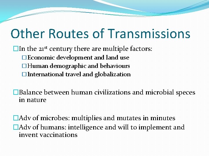 Other Routes of Transmissions �In the 21 st century there are multiple factors: �Economic