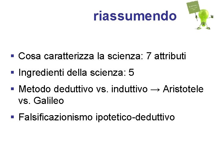 riassumendo § Cosa caratterizza la scienza: 7 attributi § Ingredienti della scienza: 5 §