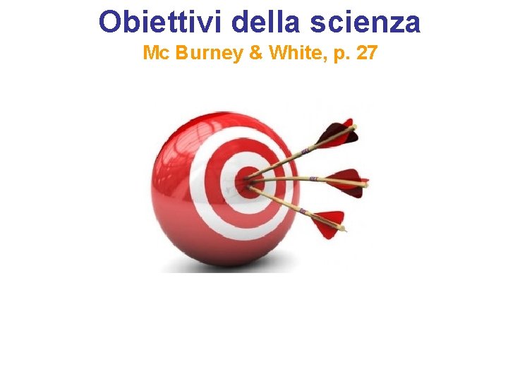 Obiettivi della scienza Mc Burney & White, p. 27 