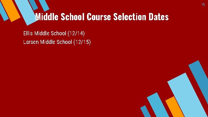 19 Middle School Course Selection Dates Ellis Middle School (12/14) Larsen Middle School (12/15)