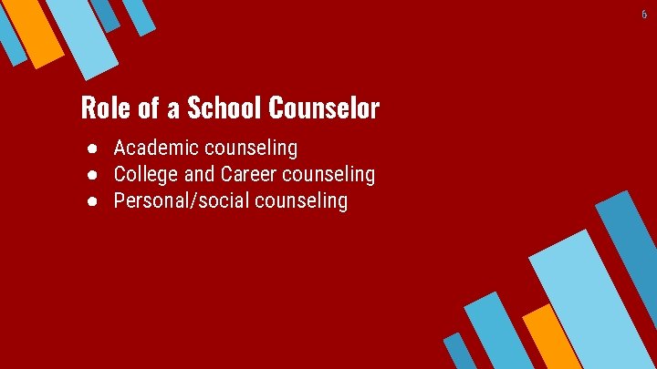 6 Role of a School Counselor ● Academic counseling ● College and Career counseling