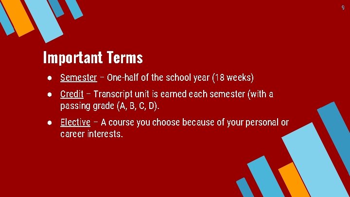 9 Important Terms ● Semester – One-half of the school year (18 weeks) ●